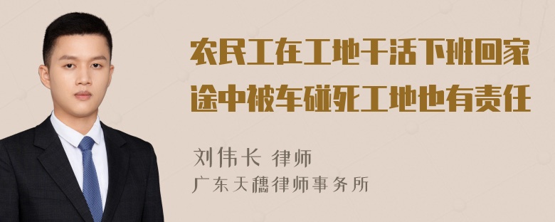 农民工在工地干活下班回家途中被车碰死工地也有责任