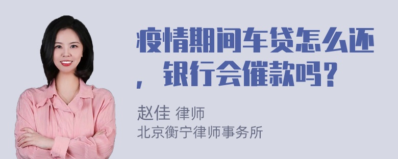 疫情期间车贷怎么还，银行会催款吗？