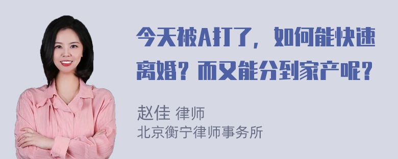 今天被A打了，如何能快速离婚？而又能分到家产呢？