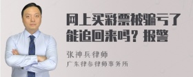 网上买彩票被骗亏了能追回来吗？报警