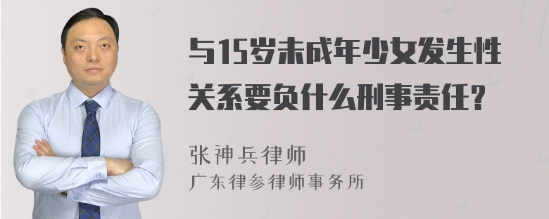 与15岁未成年少女发生性关系要负什么刑事责任？