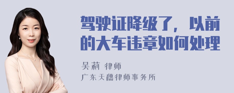 驾驶证降级了，以前的大车违章如何处理