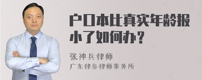 户口本比真实年龄报小了如何办？