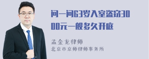 问一问63岁入室盗窃3000元一般多久开庭