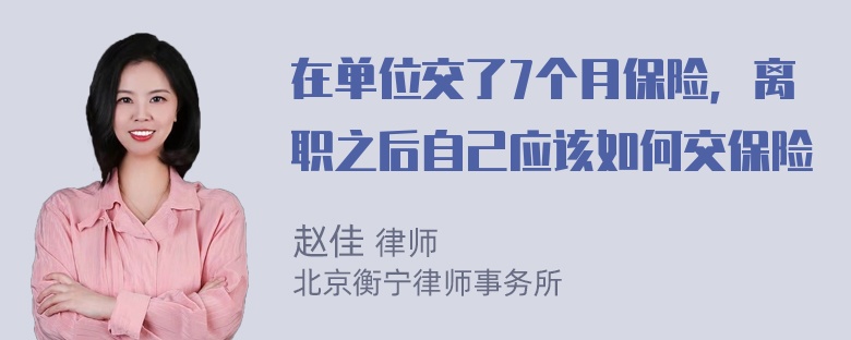 在单位交了7个月保险，离职之后自己应该如何交保险