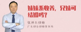 妹妹系收养，兄妹可结婚吗？