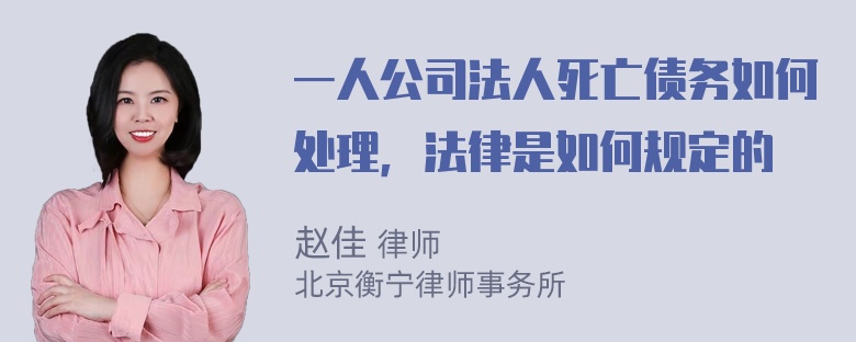 一人公司法人死亡债务如何处理，法律是如何规定的