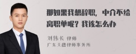 那如果我想辞职，中介不给离职单呢？我该怎么办