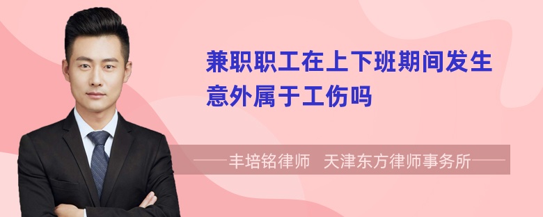 兼职职工在上下班期间发生意外属于工伤吗