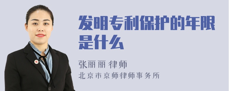 发明专利保护的年限是什么