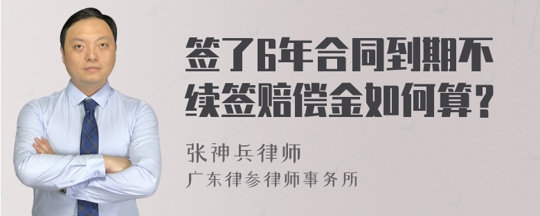 签了6年合同到期不续签赔偿金如何算？