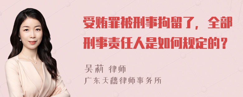 受贿罪被刑事拘留了，全部刑事责任人是如何规定的？