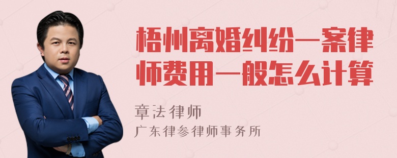 梧州离婚纠纷一案律师费用一般怎么计算