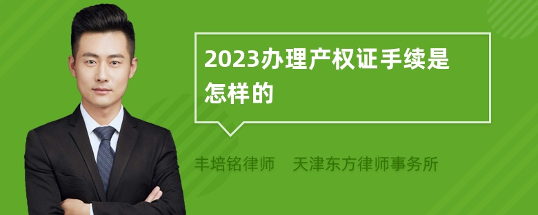 2023办理产权证手续是怎样的