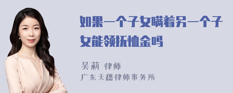 如果一个子女瞒着另一个子女能领抚恤金吗