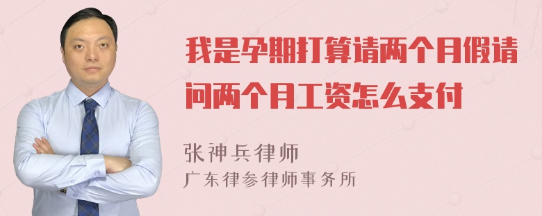 我是孕期打算请两个月假请问两个月工资怎么支付