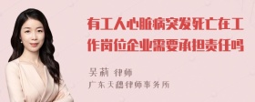 有工人心脏病突发死亡在工作岗位企业需要承担责任吗