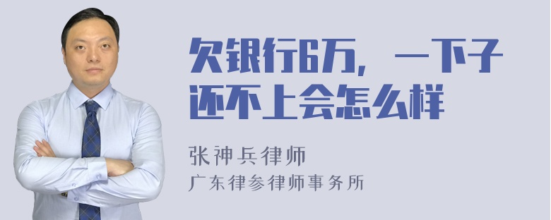 欠银行6万，一下子还不上会怎么样