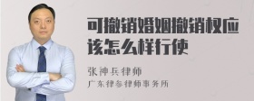 可撤销婚姻撤销权应该怎么样行使