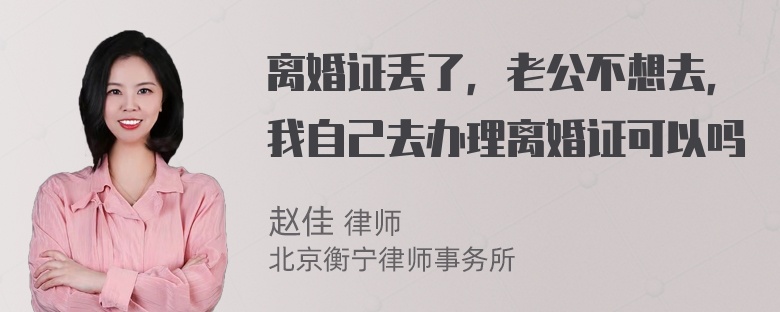 离婚证丢了，老公不想去，我自己去办理离婚证可以吗