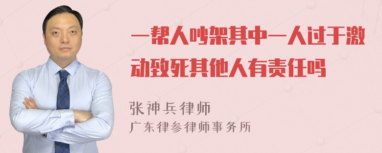 一帮人吵架其中一人过于激动致死其他人有责任吗