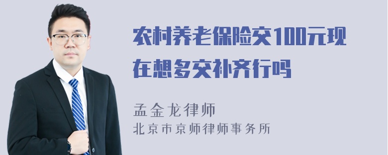 农村养老保险交100元现在想多交补齐行吗