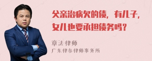 父亲治病欠的债，有儿子，女儿也要承担债务吗？