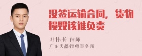 没签运输合同，货物损毁该谁负责