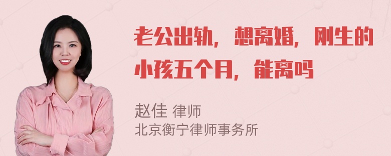 老公出轨，想离婚，刚生的小孩五个月，能离吗