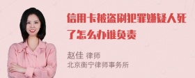 信用卡被盗刷犯罪嫌疑人死了怎么办谁负责