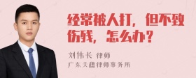 经常被人打，但不致伤残，怎么办？