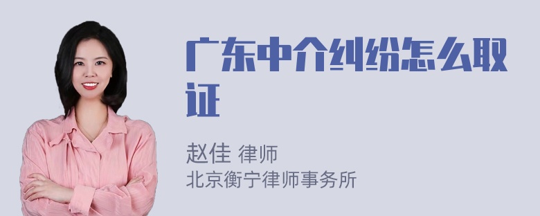 广东中介纠纷怎么取证