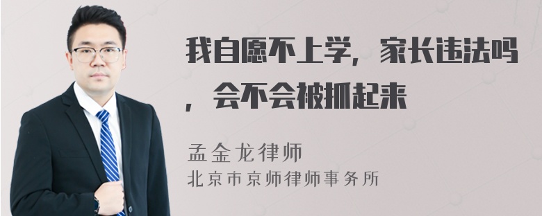 我自愿不上学，家长违法吗，会不会被抓起来