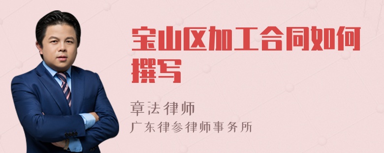 宝山区加工合同如何撰写