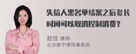 失信人黑名单结案之后多长时间可以取消控制消费？