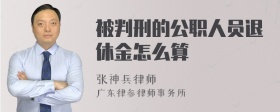 被判刑的公职人员退休金怎么算