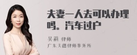 夫妻一人去可以办理吗。汽车过户