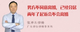 男方不同意离婚，已经分居两年了起诉会不会离婚