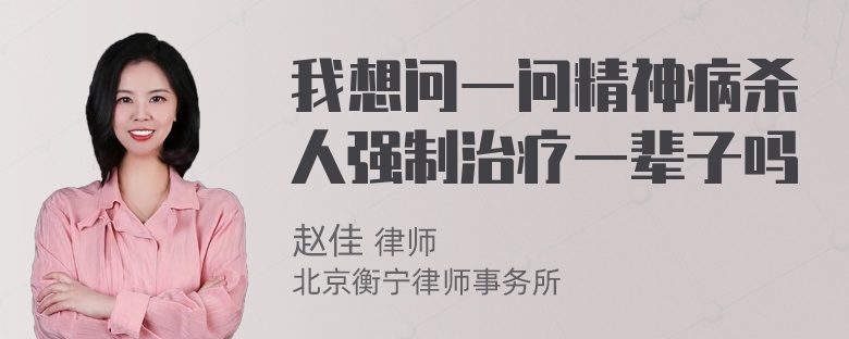 我想问一问精神病杀人强制治疗一辈子吗