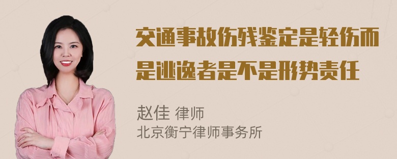 交通事故伤残鉴定是轻伤而是逃逸者是不是形势责任