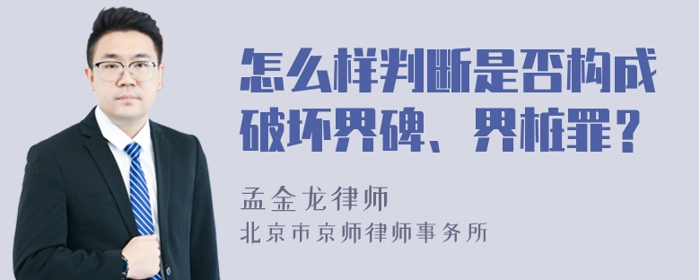 怎么样判断是否构成破坏界碑、界桩罪？