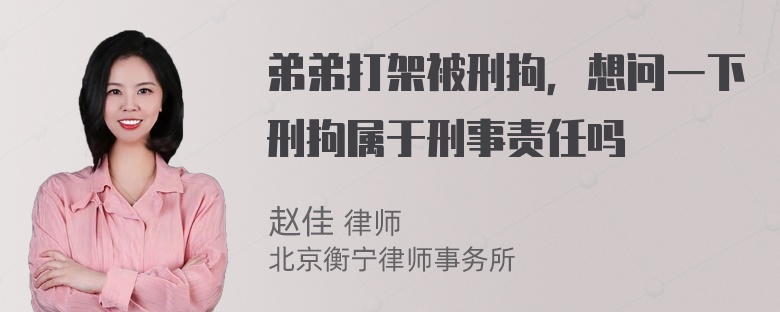 弟弟打架被刑拘，想问一下刑拘属于刑事责任吗