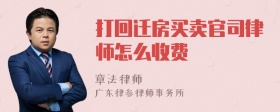 打回迁房买卖官司律师怎么收费