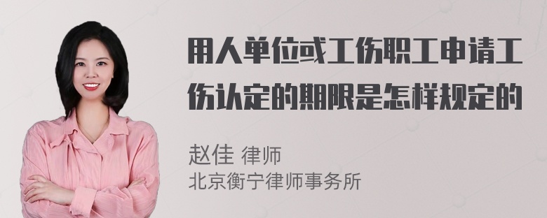 用人单位或工伤职工申请工伤认定的期限是怎样规定的