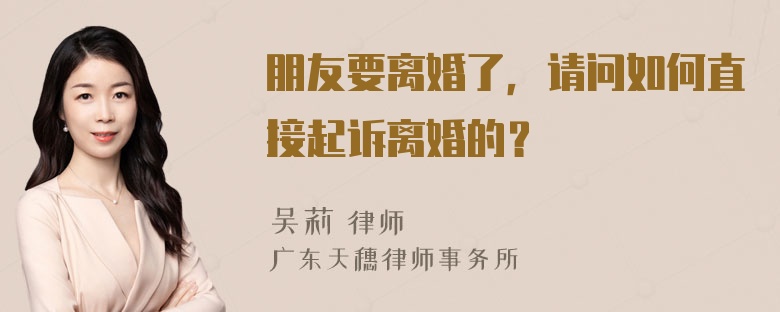 朋友要离婚了，请问如何直接起诉离婚的？