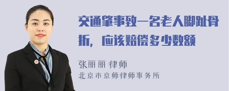 交通肇事致一名老人脚趾骨折，应该赔偿多少数额