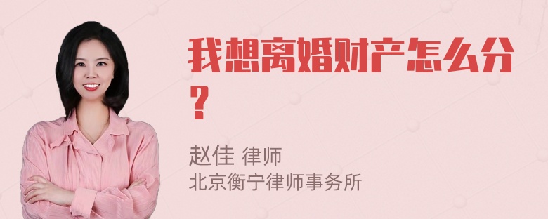 我想离婚财产怎么分？