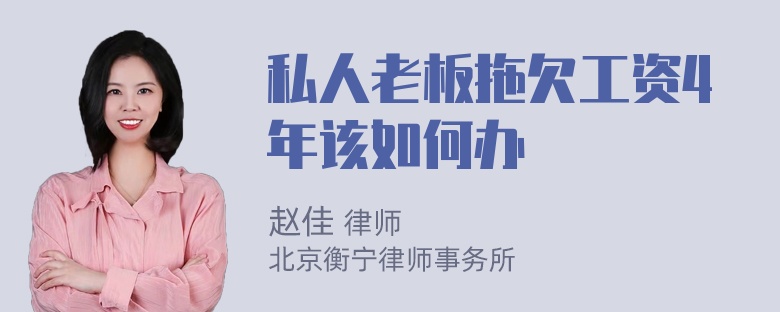 私人老板拖欠工资4年该如何办