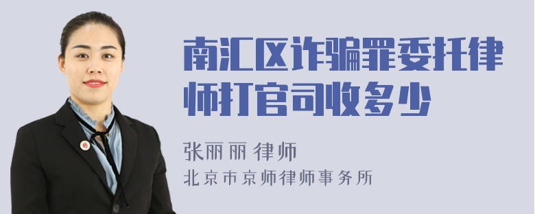 南汇区诈骗罪委托律师打官司收多少