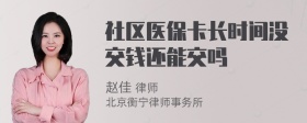 社区医保卡长时间没交钱还能交吗